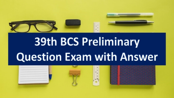 39th BCS Preliminary Question Exam with Answer(৩৯তম বিসিএস)