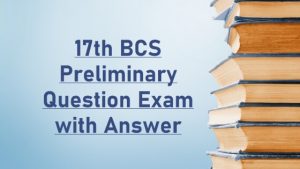 Read more about the article 17th BCS Preliminary Question Exam with Answer