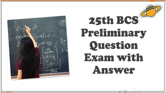 25th BCS Preliminary Question Exam with Answer