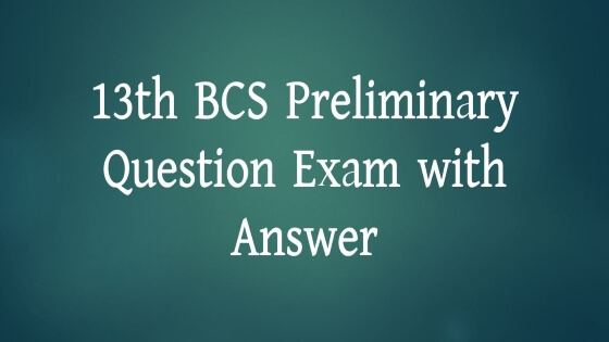 13th BCS Preliminary Question Exam with Answer