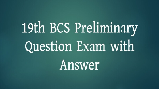 19th BCS Preliminary Question Exam with Answer